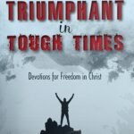Triumphant in Tough times: Devotions for Freedom in Christ