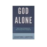God Alone: God's Unique Attributes and How Knowing them Changes us