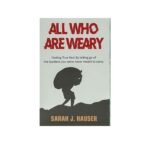 All who are Weary: Finding True Rest by Letting go of the Burdens you Were never Meant to Carry
