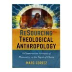 Resourcing Theological Anthropology: A Constructive Account of Humanity in the Light of Christ