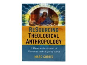 Resourcing Theological Anthropology: A Constructive Account of Humanity in the Light of Christ
