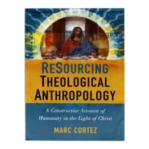 Resourcing Theological Anthropology: A Constructive Account of Humanity in the Light of Christ