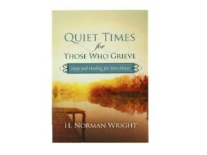 Quiet times for those Who Grieve Hope and Healing for Your Heart