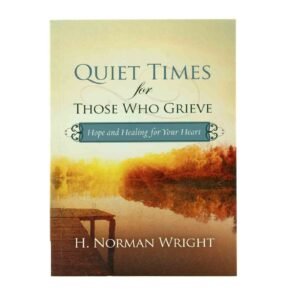 Quiet times for those Who Grieve Hope and Healing for Your Heart