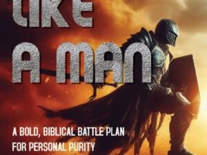 Fight like a Man: A Bold, Biblical Battle Plan for Personal Purity