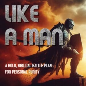 Fight like a Man: A Bold, Biblical Battle Plan for Personal Purity