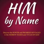 To Know Him by Name: Discover the Power and Promises Revealed in the Hebrew names and Titles of God