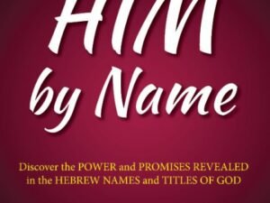 To Know Him by Name: Discover the Power and Promises Revealed in the Hebrew names and Titles of God