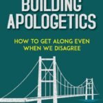 Bridge Building Apologetics: How to get Along Even When We Disagree