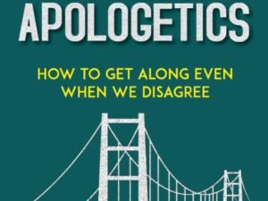 Bridge Building Apologetics: How to get Along Even When We Disagree