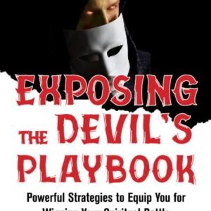 Exposing The Devil’s Playbook: Powerful Strategies to Equip you for Winning your Spiritual Battle