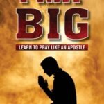 Pray Big: Learn to Pray like an Apostle