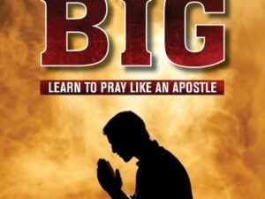 Pray Big: Learn to Pray like an Apostle