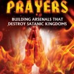 Fire Prayers: Building Arsenals that Destroy Satanic Kingdoms