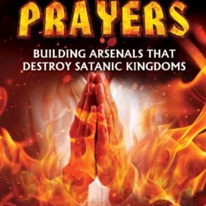 Fire Prayers: Building Arsenals that Destroy Satanic Kingdoms