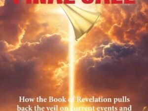 God’s Final Call: How the Book of Revelation Pulls Back the Veil on Current Events and Our Ultimate Future