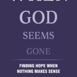 When God Seems Gone: Finding Hope When Nothing Makes Sense