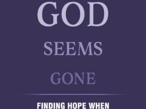 When God Seems Gone: Finding Hope When Nothing Makes Sense