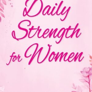 Daily Strength for Women: A 365 – Day Devotional