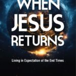 When Jesus Returns: Living In Expectation of the End Times