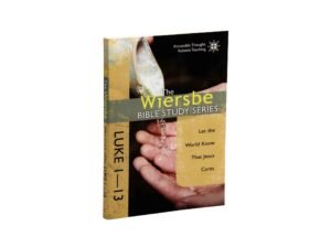 The Wiersbe Bible Study Series: Luke 1-13: Let the World Know That Jesus Cares