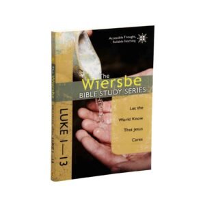 The Wiersbe Bible Study Series: Luke 1-13: Let the World Know That Jesus Cares