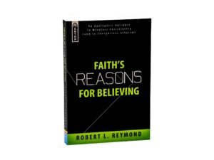 Faith's Reasons for Believing: An Apologetic Antidote to Mindless Christianity (and Thoughtless Atheism)
