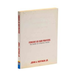 Forgive Us Our Prayers: The Secret of Effective Prayer