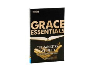 The Ministry We Need: The Reformed Pastor (Grace Essentials)
