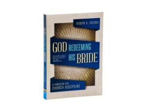 God Redeeming His Bride: A Handbook for Church Discipline