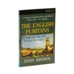 The English Puritans: The Rise and the Fall of the Puritan Movement