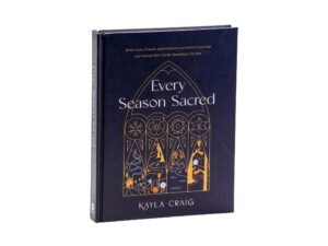 Every Season Sacred: Reflections, Prayers, and Invitations to Nourish Your Soul and Nurture Your Family throughout the Year