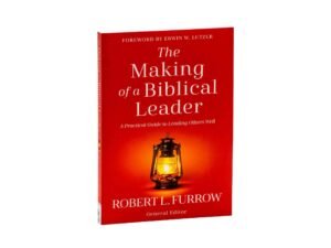 The Making of a Biblical Leader: A Practical Guide to Leading Others Well