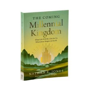The Coming Millennial Kingdom: What Life Will Be Like for Us When Jesus Reigns on Earth
