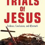The Trials of Jesus: Evidence, Conclusions and Aftermath
