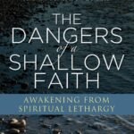 The Dangers of a Shallow Faith: Awakening from Spiritual lethargy
