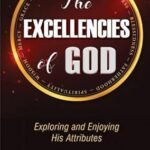 The Excellencies of God: Exploring and Enjoying His Attributes